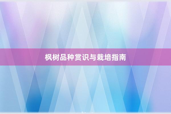 枫树品种赏识与栽培指南